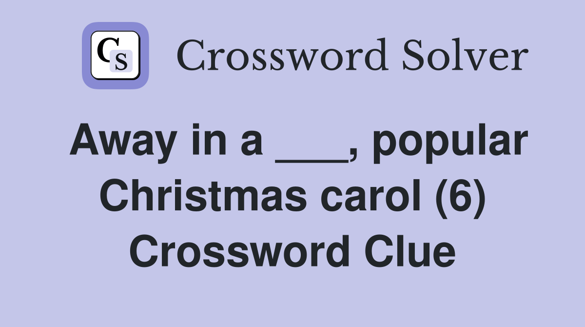 Away in a ___, popular Christmas carol (6) Crossword Clue Answers
